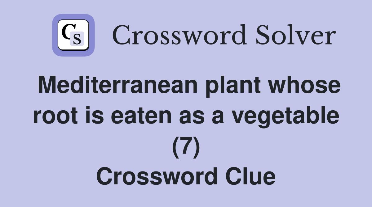 Mediterranean plant whose root is eaten as a vegetable (7) Crossword
